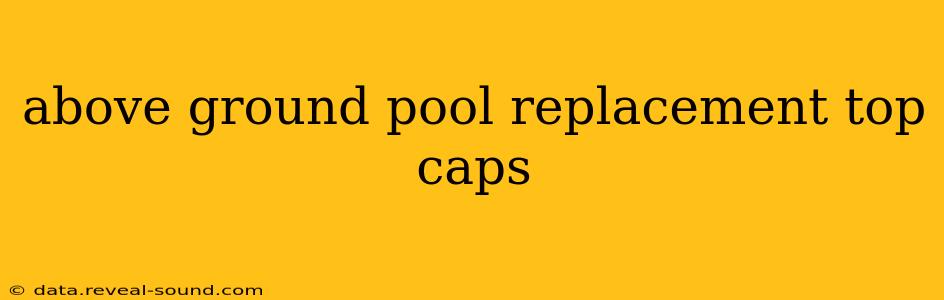 above ground pool replacement top caps