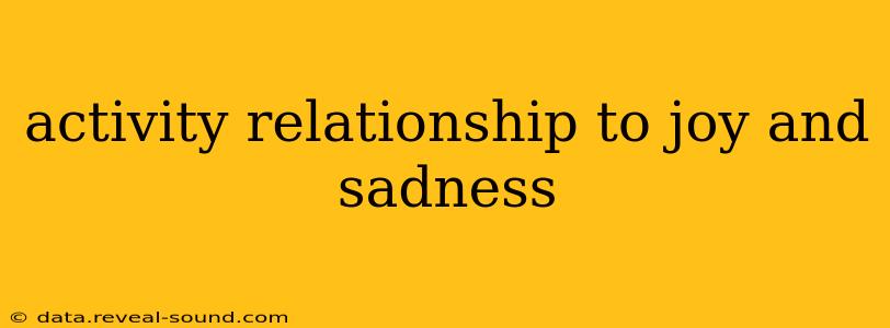 activity relationship to joy and sadness