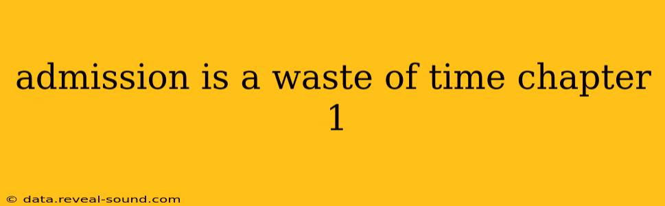 admission is a waste of time chapter 1