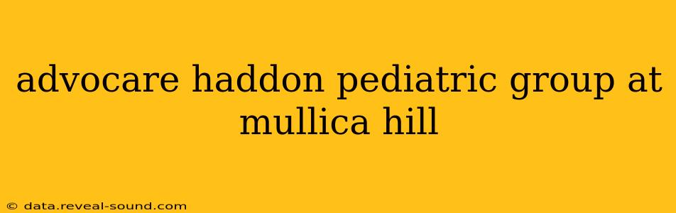advocare haddon pediatric group at mullica hill