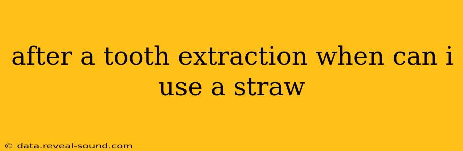 after a tooth extraction when can i use a straw