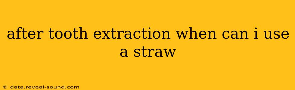 after tooth extraction when can i use a straw