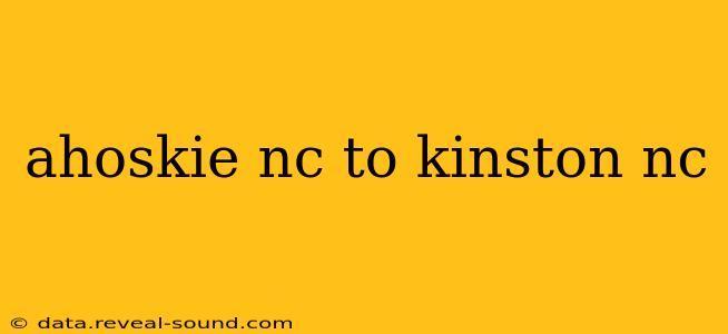 ahoskie nc to kinston nc