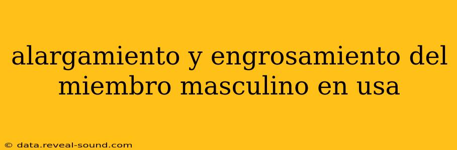 alargamiento y engrosamiento del miembro masculino en usa