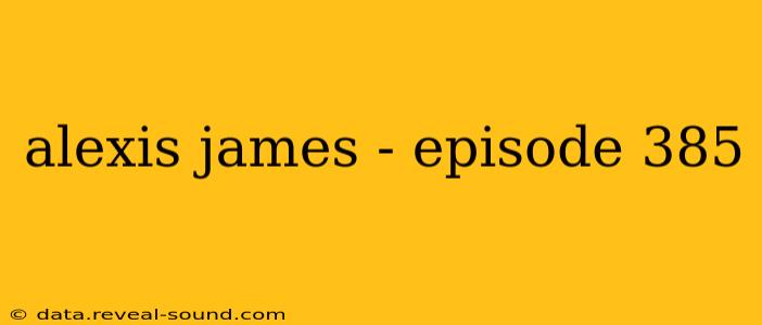 alexis james - episode 385