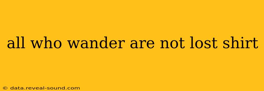 all who wander are not lost shirt