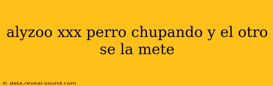 alyzoo xxx perro chupando y el otro se la mete alyzoo xxx perro chupando y el otro se la mete