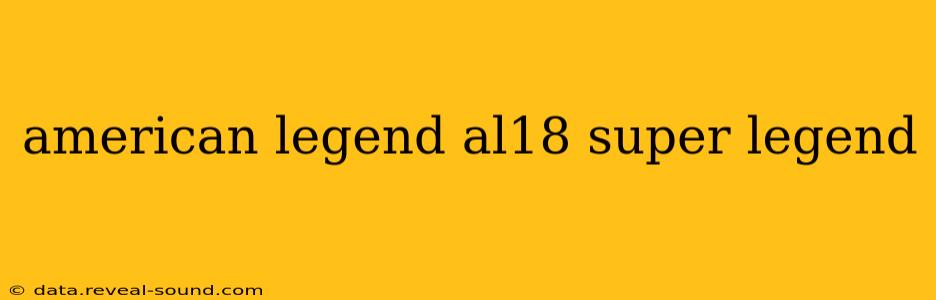 american legend al18 super legend