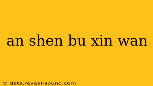 an shen bu xin wan