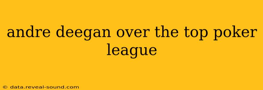 andre deegan over the top poker league