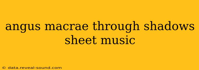 angus macrae through shadows sheet music