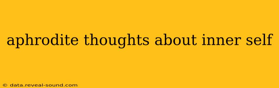 aphrodite thoughts about inner self