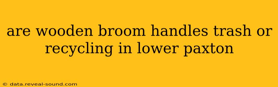 are wooden broom handles trash or recycling in lower paxton