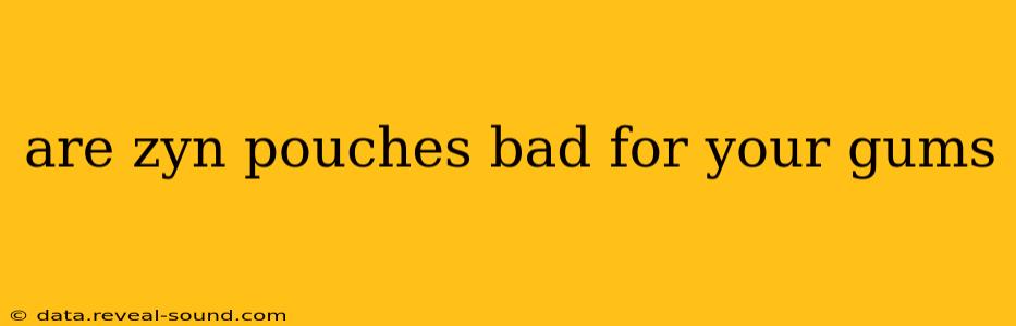 are zyn pouches bad for your gums
