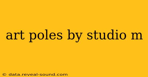 art poles by studio m