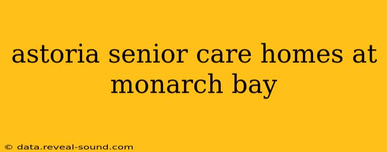 astoria senior care homes at monarch bay