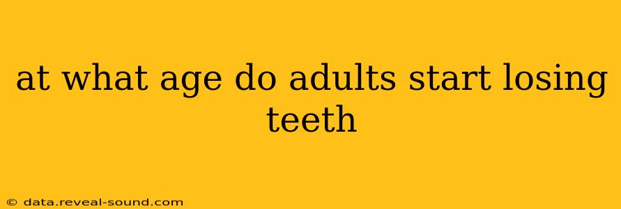 at what age do adults start losing teeth