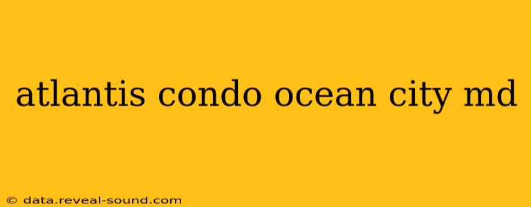 atlantis condo ocean city md