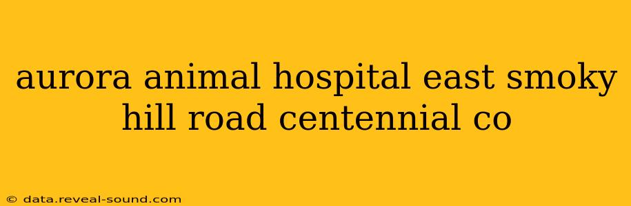 aurora animal hospital east smoky hill road centennial co