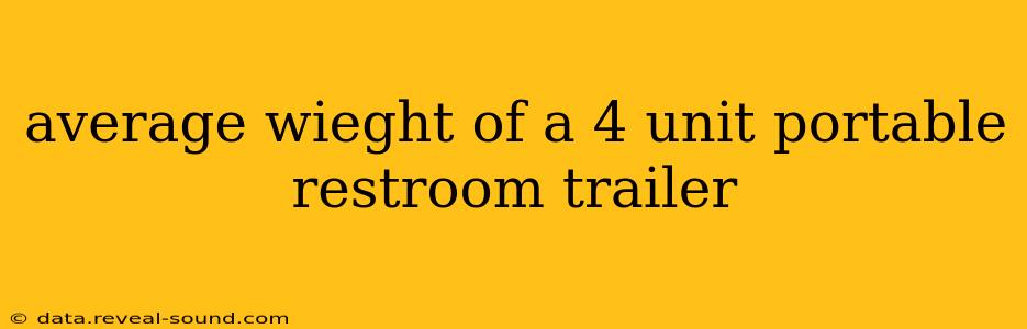 average wieght of a 4 unit portable restroom trailer