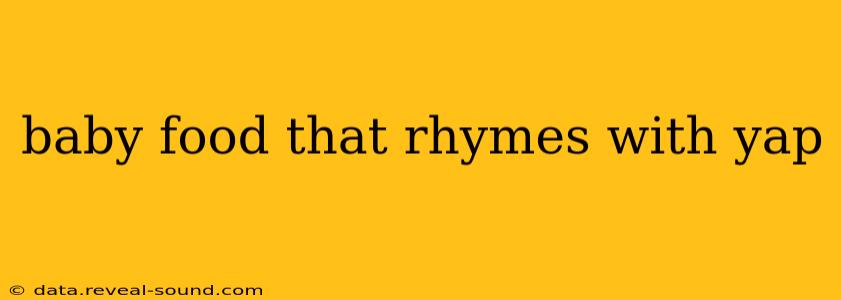 baby food that rhymes with yap