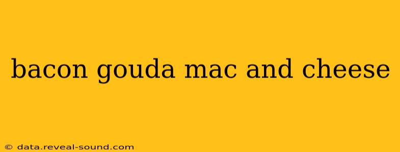 bacon gouda mac and cheese