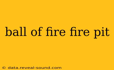 ball of fire fire pit