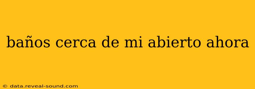 baños cerca de mi abierto ahora