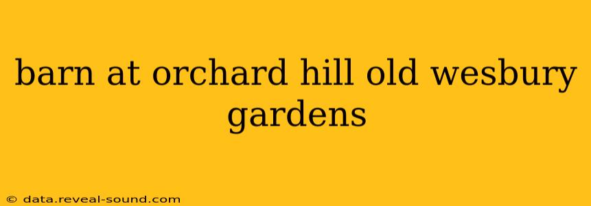 barn at orchard hill old wesbury gardens