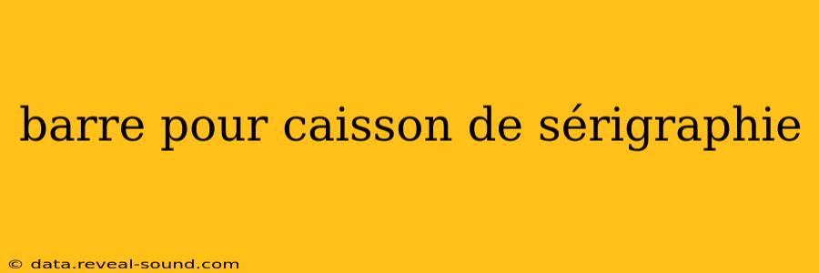 barre pour caisson de sérigraphie