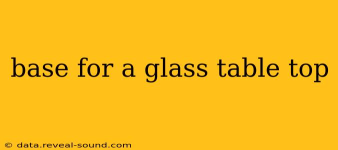 base for a glass table top