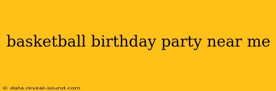 basketball birthday party near me