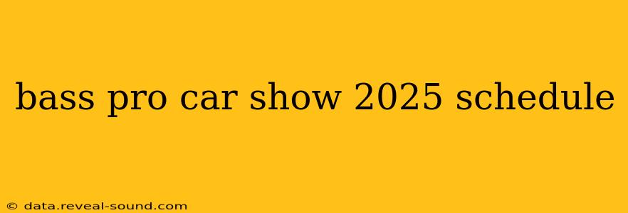 bass pro car show 2025 schedule