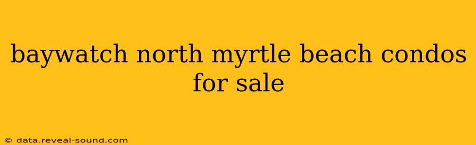 baywatch north myrtle beach condos for sale