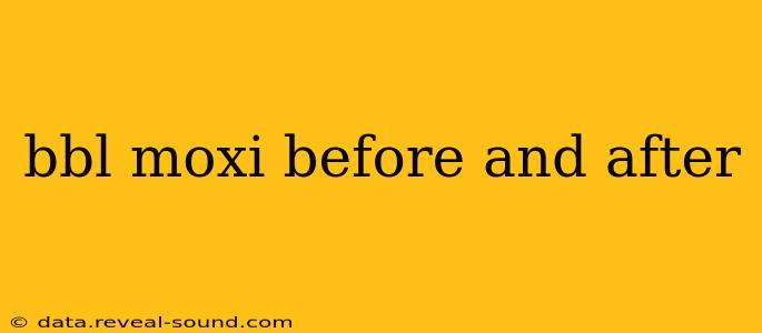bbl moxi before and after