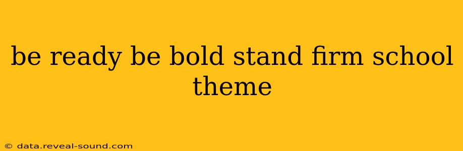 be ready be bold stand firm school theme