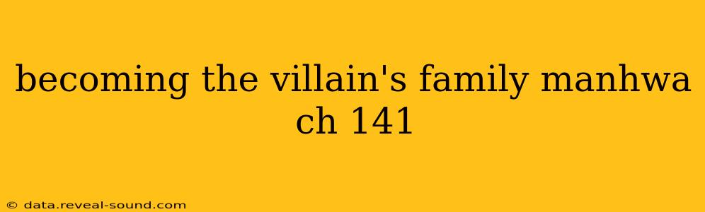 becoming the villain's family manhwa ch 141