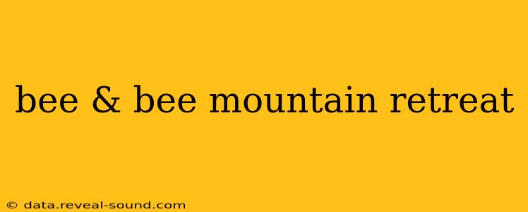 bee & bee mountain retreat