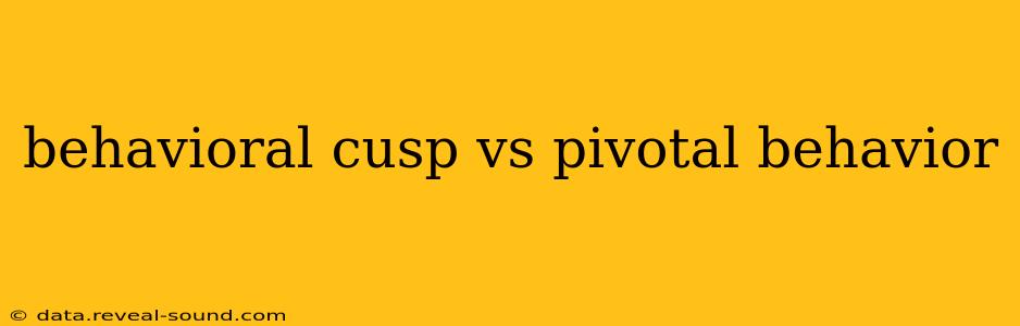behavioral cusp vs pivotal behavior