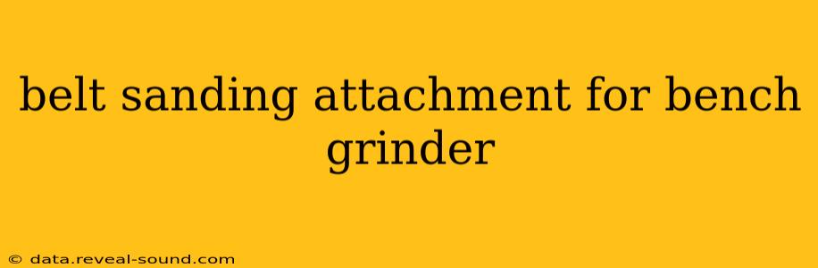 belt sanding attachment for bench grinder