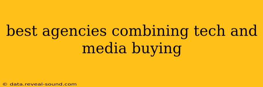 best agencies combining tech and media buying