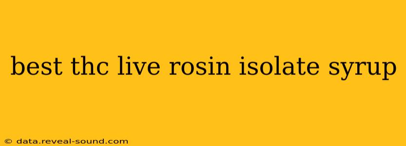 best thc live rosin isolate syrup
