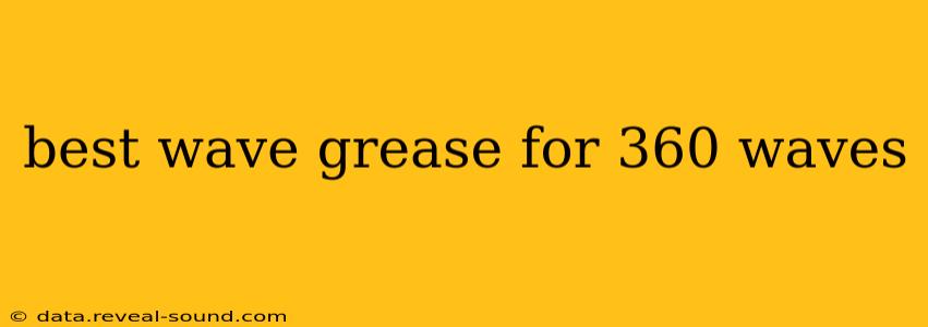 best wave grease for 360 waves