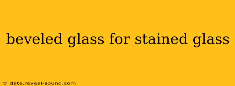 beveled glass for stained glass