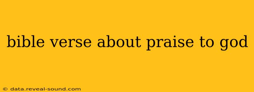 bible verse about praise to god
