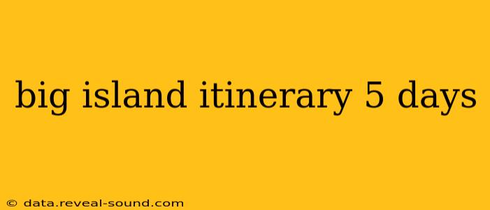 big island itinerary 5 days