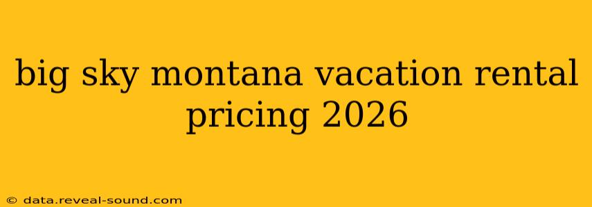 big sky montana vacation rental pricing 2026