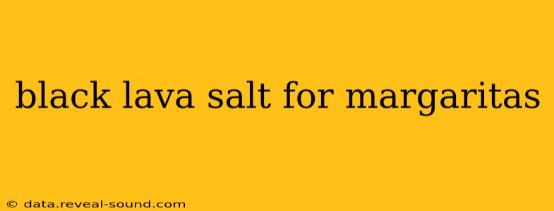 black lava salt for margaritas