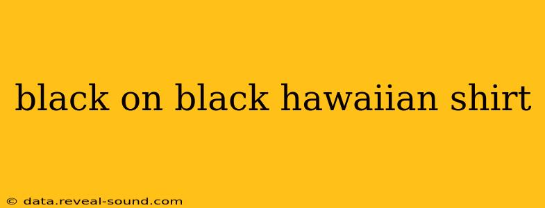 black on black hawaiian shirt