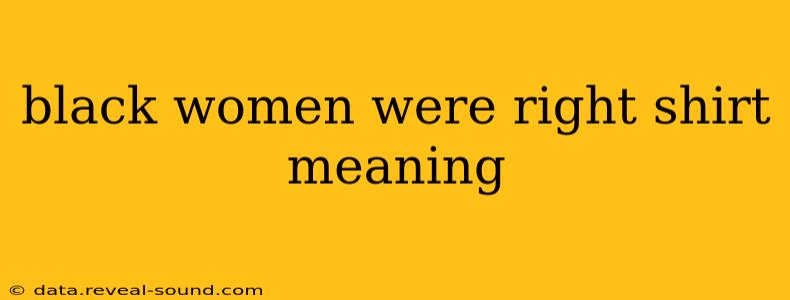 black women were right shirt meaning